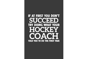 If at first you don't Succeed try doing what your Hockey Coach told you to do the first time: 6" x 9" Notebook, 120 Pages, Perfect for Notes and Journal, Gift for Hockey Coach