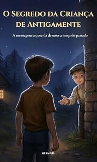 Livro O Segredo da Criança de Antigamente: A mensagem esquecida de uma criança do passado | As Crianças Invisíveis Livro 1 | Um Mistério para Crianças de 8 a 12 Anos