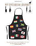 My Epicurean Journey: Elegant and Inspirational Recipes for Life by Harminder Singh Magon