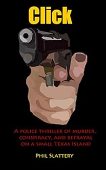 Click: A police thriller of murder, conspiracy, and betrayal on a small Texas island by [Slattery, Phil]