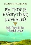 By Time Is Everything Revealed: Irish Proverbs for Mindful Living by Fiann O'Nuallain