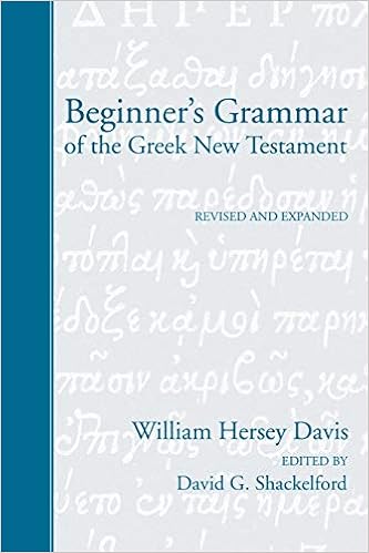 Beginner S Grammar Of The Greek New Testament Revised Edited And Expanded By David G Shackelford Ph D Davis William H Shackelford David G 9781597523165 Amazon Com Books