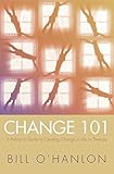 Change 101: A Practical Guide to Creating Change in Life or Therapy