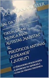 Livro Sal da Terra — Tikun Olam Nunca Mais: Autistas „Nazistas“ & Psicóticos Antinas „Judeanos“ („Judeus“): O Verdadeiro Holocausto: A Síndrome de Asperger e o Fim da Tirania Disgênica