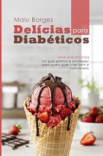 Livro DELICIAS PARA DIABÉTICOS: MAIS QUE RECEITAS. Um guia prático e acolhedor para quem quer viver bem e com leveza.