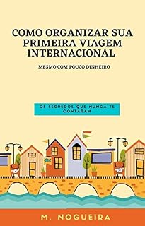 Livro Como organizar sua primeira viagem internacional - mesmo com pouco dinheiro: Os segredos que nunca te contaram