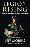 LEGION RISING: Surviving Combat And The Scars It Left Behind by Jeff Morris, LC Mickler
