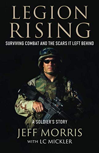 LEGION RISING: Surviving Combat And The Scars It Left Behind by Jeff Morris, LC Mickler