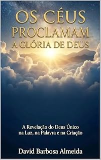 Livro Os céus proclamama glória de Deus : A revelação do Deus Único na luz , na palavra e na Criação (OS CÉUS PROCLAMAM A GLÓRIA DE DEUS Livro 2)