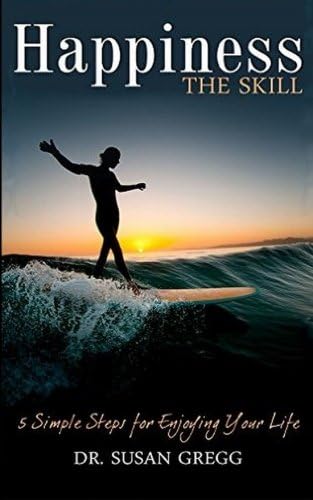 Happiness the Skill: 5 Steps for Enjoying Your Life (Transforming your LIfe) (Volume 2)