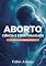 Livro Aborto: Ciência e Espiritualidade: A visão de um médico espírita
