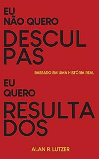Eu não quero desculpas eu quero resultados: Da Adversidade à Conquista: Dominando os Concursos Públicos Brasileiros