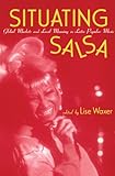 Situating Salsa: Global Markets and Local Meanings in Latin Popular Music (Perspectives in Global Pop (Hardcover))