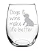 C M Dogs and Wine Make Life Better Stemless Wine Glass - 17 oz - Dog Lover Gift for Mom, Dad, Sisters, Wife, Friends, Men, Women
