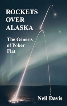 ROCKETS OVER ALASKA, The Genesis of Poker Flat by [Neil Davis]