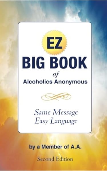 The Ez Big Book Of Alcoholics Anonymous Same Message Simple Language A A Member Of Amazon Com Books