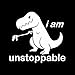 I am Unstoppable T-Rex Funny Decal Vinyl Sticker|Cars Trucks Vans Walls Laptop| White |5.5 x 5.5 in|CCI1635