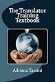 The Translator Training Textbook: Translation Best Practices, Resources & Expert Interviews