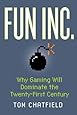 Fun Inc.: Why Gaming Will Dominate the Twenty-First Century
