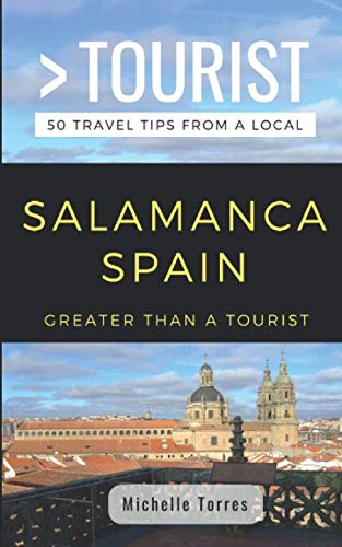 GREATER THAN A TOURIST- SALAMANCA SPAIN: 50 Travel Tips from a Local by Michelle Torres