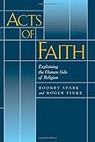 Acts of Faith - Explaining the Human Side of Religion, Stark, Rodney and Finke, Roger, 0520222016