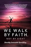 We Walk by Faith...Not by Sight by 