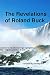 The Revelations of Roland Buck: Inspired by his life teachings highlighting the 7 highest priorities by Timothy Holt