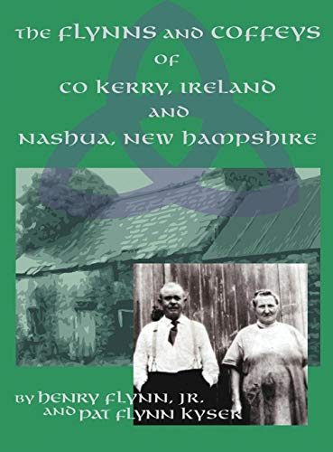 The Flynns and Coffeys of Co Kerry, Ireland, and Nashua, NH by Jr. Henry Flynn, Pat Flynn Kyser