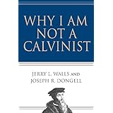 Why I Am Not a Calvinist