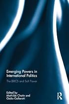 Emerging Powers in International Politics: The BRICS and Soft Power Emerging Powers in International Politics: The BRICS and Soft Power
