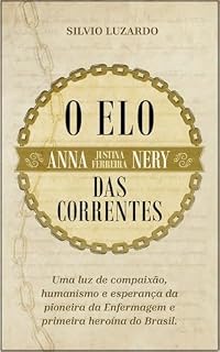Livro A ENFERMEIRA ANNA NERY, O ELO DAS CORRENTES: A saga da pioneira da enfermagem do Brasil na Guerra da Tríplice Aliança (1864-1870)