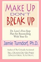 Make Up Don't Break Up: Dr. Love's 5-Step Plan for Reconciling with Your Ex