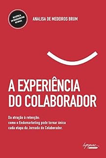 Livro A experiência do colaborador: Da atração à retenção: como o endomarketing pode tornar única cada etapa da jornada do colaborador
