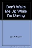 Front cover for the book Don't wake me up while I'm driving by Margaret Scherf
