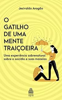 Livro O gatilho de uma mente traiçoeira: Uma experiência sobrenatural sobre o suicídio e suas mazelas