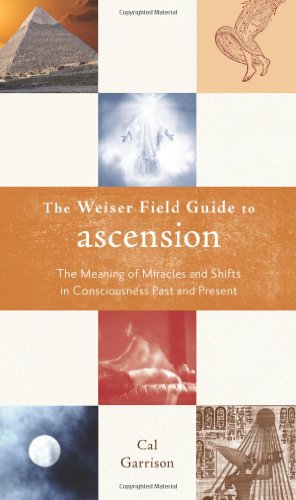 The Weiser Field Guide to Ascension: The Meaning of Miracles and Shifts in Consciousness Past and Present (Weiser Field Guides)