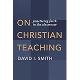 On Christian Teaching: Practicing Faith in the Classroom