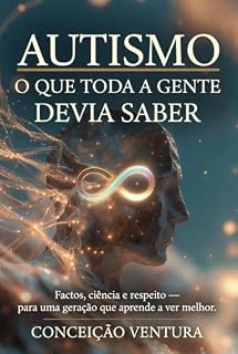 Livro Autismo: O Que Toda a Gente Devia Saber: Factos, ciência e respeito — para uma geração que aprende a ver melhor