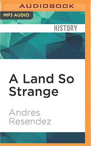 A Land So Strange: The Epic Journey of Cabeza de Vaca, by Andres Resendez