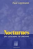 Nocturnes: On Listening to Dreams by Paul Lippmann