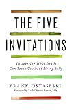 The Five Invitations: Discovering What Death Can Teach Us About Living Fully cover