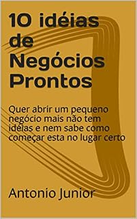 Livro 10 idéias de Negócios Prontos: Quer abrir um pequeno negócio mais não tem idéias e nem sabe como começar esta no lugar certo (negócio próprio Livro 1)