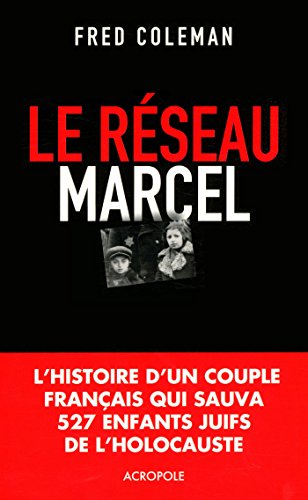 Le réseau Marcel : Comment un homme et une femme sauvèrent 527 enfants de l'holocauste by Fred Coleman