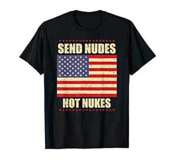 Amazon.com: Send Nudes Not Nukes Trendy Anti-War T-Shirt: Clothing