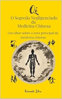 Qi - O Segredo Negligenciado da Medicina Chinesa: Um olhar sobre o Ente principal da medicina chinesa