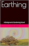 Earthing: A Biodynamic Gardening Novel by 