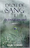 Droit de Sang: I - Au fond de son coeur - Partie 1 (French Edition) by Eulalie Lombard