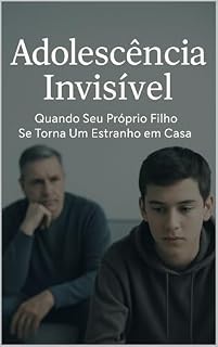 Livro Adolescência Invisível: Quando Seu Próprio Filho se Torna Um Estranho em Casa
