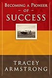 Becoming a Pioneer of Success: God's Plan To Help You Win In Life and In Business by Tracey Armstrong