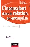 L'inconscient dans la relation en entreprise : Accepter l'Autre dans sa réalité by 